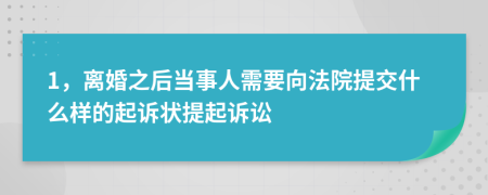 1，離婚之后當(dāng)事人需要向法院提交什么樣的起訴狀提起訴訟