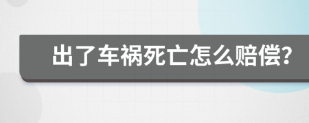 出了車禍死亡怎么賠償？