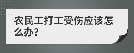 農(nóng)民工打工受傷應(yīng)該怎么辦？