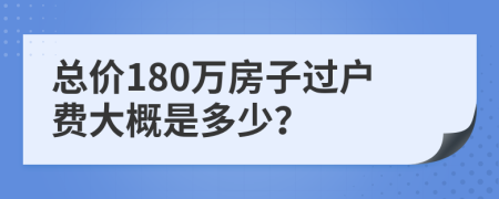 總價(jià)180萬房子過戶費(fèi)大概是多少？