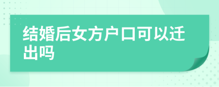 結(jié)婚后女方戶口可以遷出嗎