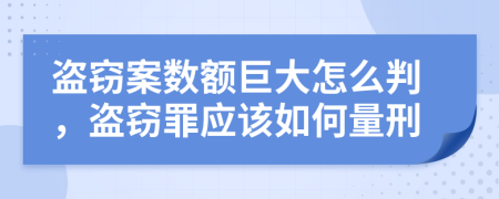盜竊案數(shù)額巨大怎么判，盜竊罪應(yīng)該如何量刑