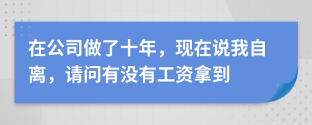 在公司做了十年，现在说我自离，请问有没有工资拿到