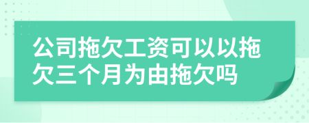公司拖欠工資可以以拖欠三個月為由拖欠嗎
