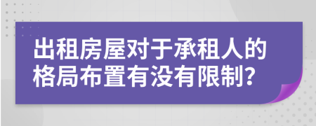 出租房屋對于承租人的格局布置有沒有限制？