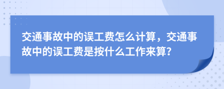 交通事故中的誤工費怎么計算，交通事故中的誤工費是按什么工作來算？