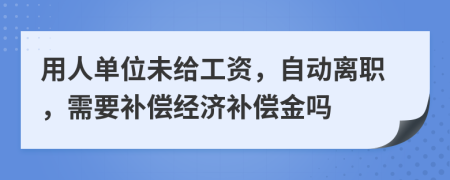 用人單位未給工資，自動離職，需要補(bǔ)償經(jīng)濟(jì)補(bǔ)償金嗎