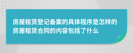 房屋租賃登記備案的具體程序是怎樣的房屋租賃合同的內(nèi)容包括了什么