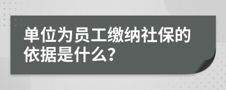 單位為員工繳納社保的依據(jù)是什么？