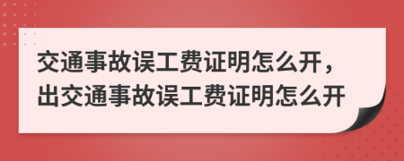 交通事故誤工費證明怎么開，出交通事故誤工費證明怎么開
