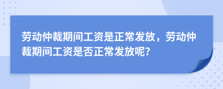 勞動仲裁期間工資是正常發(fā)放，勞動仲裁期間工資是否正常發(fā)放呢？