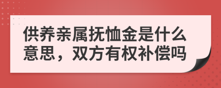 供養(yǎng)親屬撫恤金是什么意思，雙方有權補償嗎