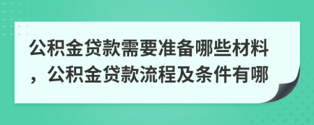 公積金貸款需要準(zhǔn)備哪些材料，公積金貸款流程及條件有哪