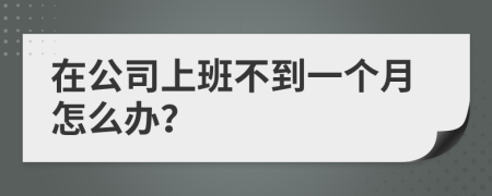 在公司上班不到一個月怎么辦？