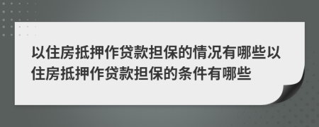 以住房抵押作貸款擔(dān)保的情況有哪些以住房抵押作貸款擔(dān)保的條件有哪些
