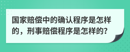 國家賠償中的確認(rèn)程序是怎樣的，刑事賠償程序是怎樣的？