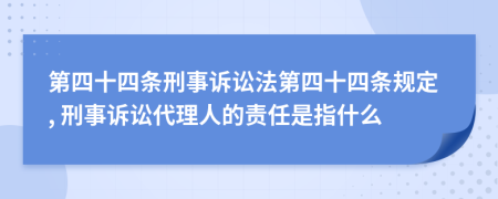 第四十四條刑事訴訟法第四十四條規(guī)定, 刑事訴訟代理人的責任是指什么