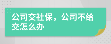 公司交社保，公司不給交怎么辦