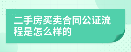 二手房買賣合同公證流程是怎么樣的