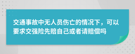 交通事故中無(wú)人員傷亡的情況下，可以要求交強(qiáng)險(xiǎn)先賠自己或者請(qǐng)賠償嗎