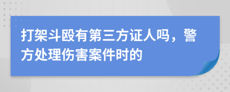 打架斗毆有第三方證人嗎，警方處理傷害案件時(shí)的
