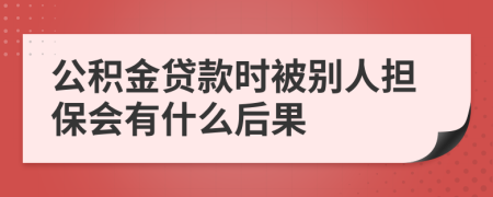 公積金貸款時被別人擔(dān)保會有什么后果