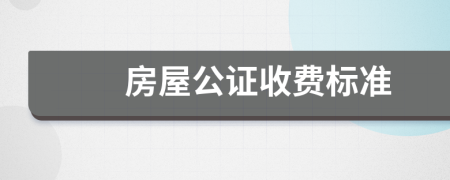 房屋公證收費標(biāo)準(zhǔn)