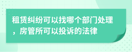 租賃糾紛可以找哪個部門處理，房管所可以投訴的法律