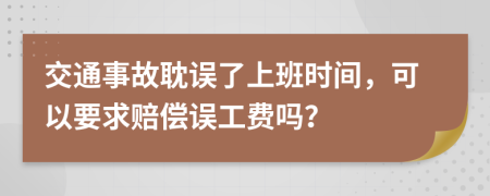 交通事故耽誤了上班時間，可以要求賠償誤工費嗎？