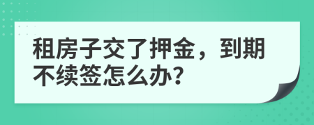 租房子交了押金，到期不續(xù)簽怎么辦？