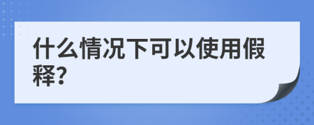 什么情況下可以使用假釋？
