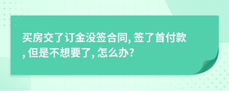 買房交了訂金沒(méi)簽合同, 簽了首付款, 但是不想要了, 怎么辦?