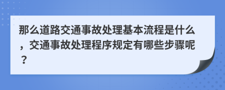 那么道路交通事故處理基本流程是什么，交通事故處理程序規(guī)定有哪些步驟呢？