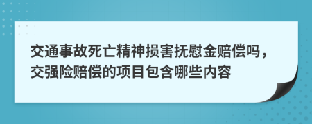 交通事故死亡精神損害撫慰金賠償嗎,交強險賠償?shù)捻椖堪男﹥?nèi)容