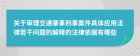 關(guān)于審理交通肇事刑事案件具體應(yīng)用法律若干問題的解釋的法律依據(jù)有哪些