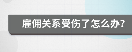 雇傭關(guān)系受傷了怎么辦？