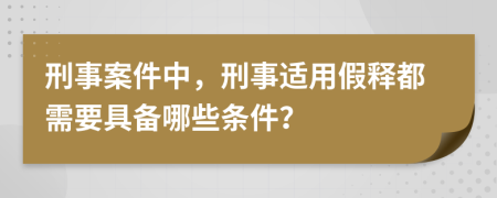 刑事案件中，刑事適用假釋都需要具備哪些條件？