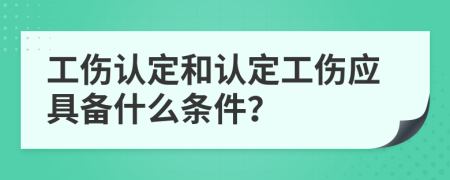 工傷認定和認定工傷應具備什么條件？