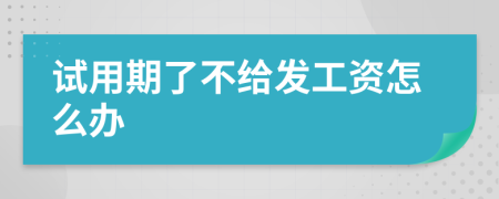 試用期了不給發(fā)工資怎么辦