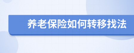 養(yǎng)老保險如何轉(zhuǎn)移找法