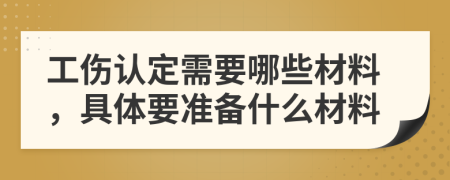 工傷認定需要哪些材料，具體要準備什么材料