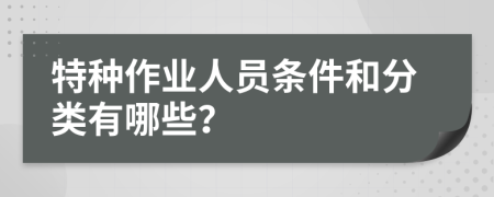 特種作業(yè)人員條件和分類有哪些？