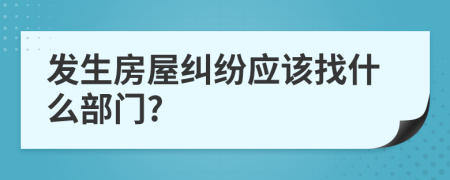 發(fā)生房屋糾紛應(yīng)該找什么部門?