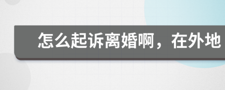 怎么起訴離婚啊，在外地