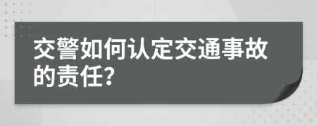 交警如何認定交通事故的責任？