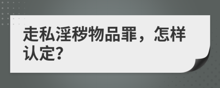 走私淫穢物品罪，怎樣認(rèn)定？