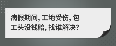 病假期間, 工地受傷, 包工頭沒錢賠, 找誰解決?