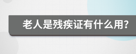 老人是殘疾證有什么用？