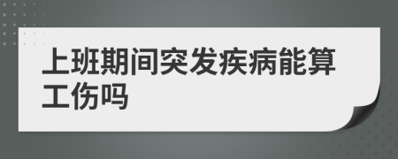 上班期間突發(fā)疾病能算工傷嗎