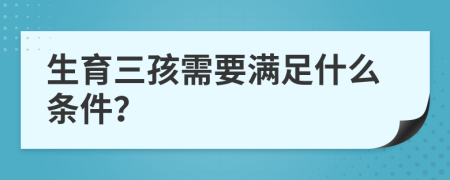 生育三孩需要滿足什么條件？